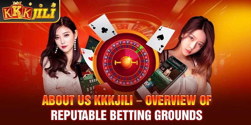 About us Kkkjili – Overview of reputable betting grounds