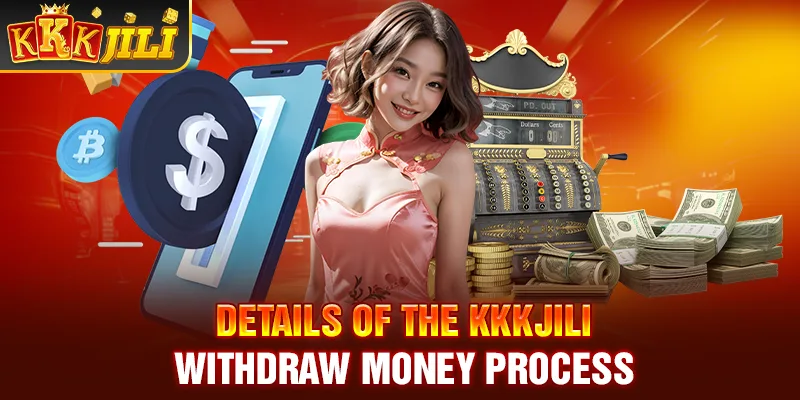 Details of the Kkkjili withdraw money process