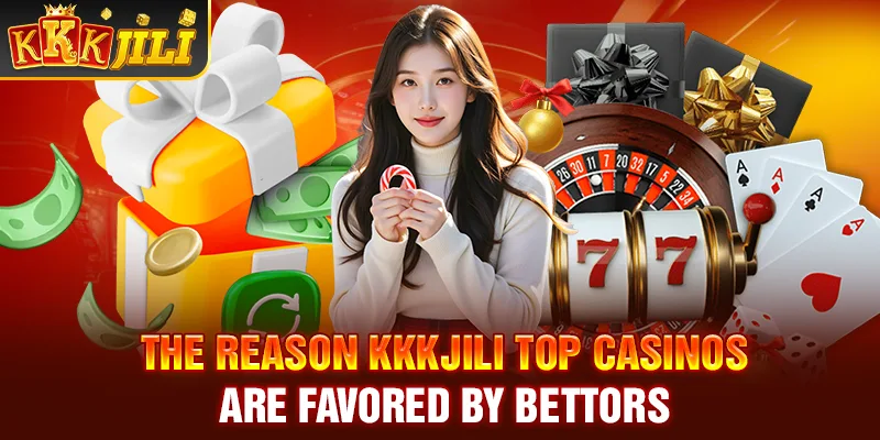 The reason kkkjili top casinos are favored by bettors