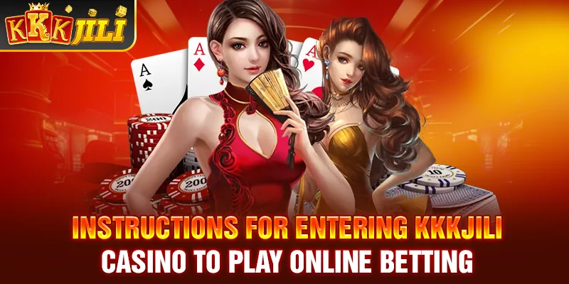 Instructions for entering Kkkjili casino to play online betting