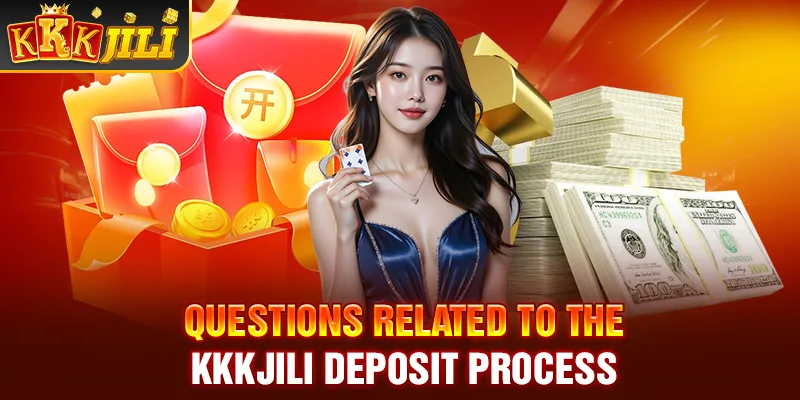 Questions related to the Kkkjili deposit process